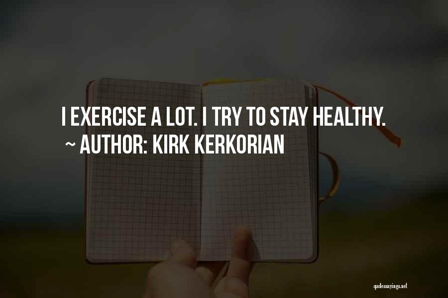 Kirk Kerkorian Quotes: I Exercise A Lot. I Try To Stay Healthy.