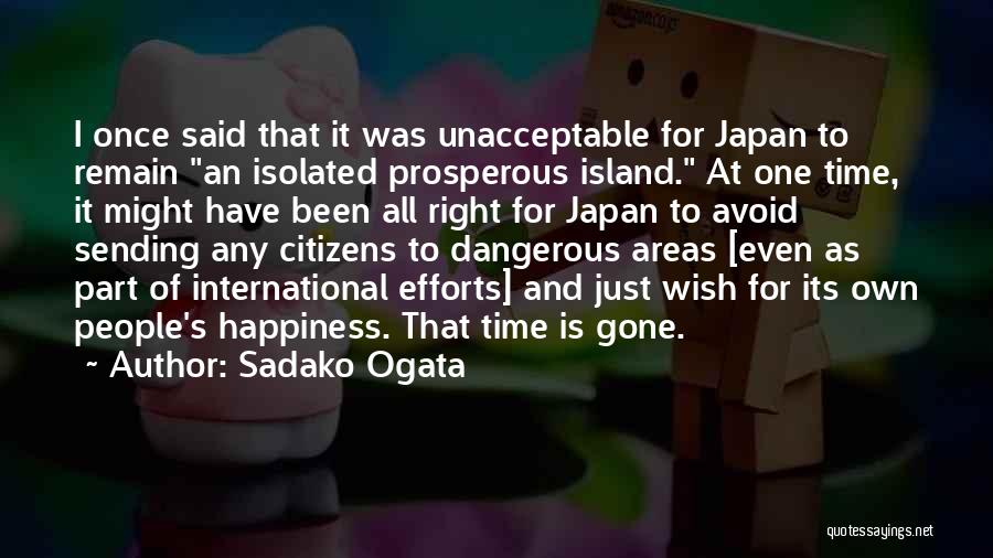 Sadako Ogata Quotes: I Once Said That It Was Unacceptable For Japan To Remain An Isolated Prosperous Island. At One Time, It Might