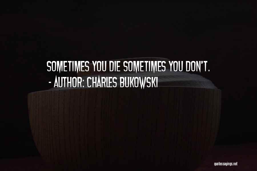 Charles Bukowski Quotes: Sometimes You Die Sometimes You Don't.