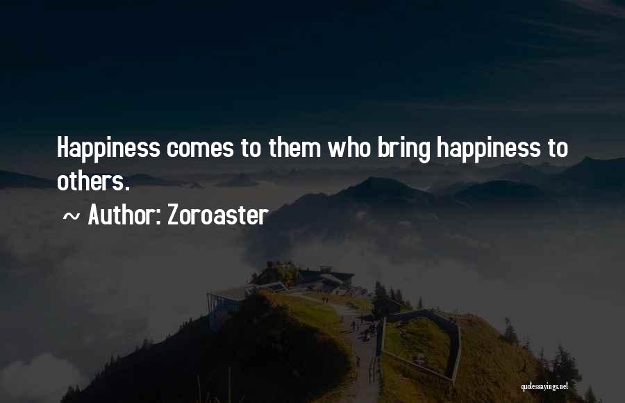 Zoroaster Quotes: Happiness Comes To Them Who Bring Happiness To Others.