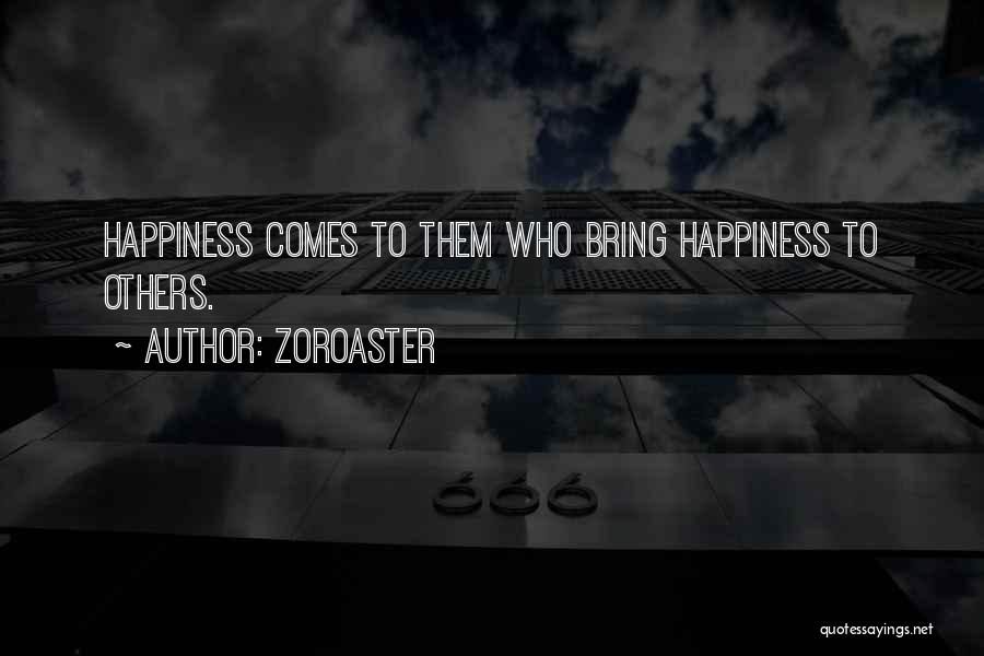 Zoroaster Quotes: Happiness Comes To Them Who Bring Happiness To Others.