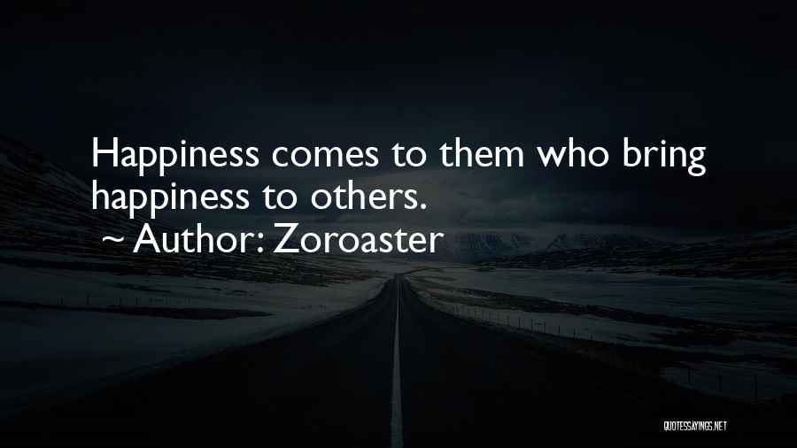 Zoroaster Quotes: Happiness Comes To Them Who Bring Happiness To Others.