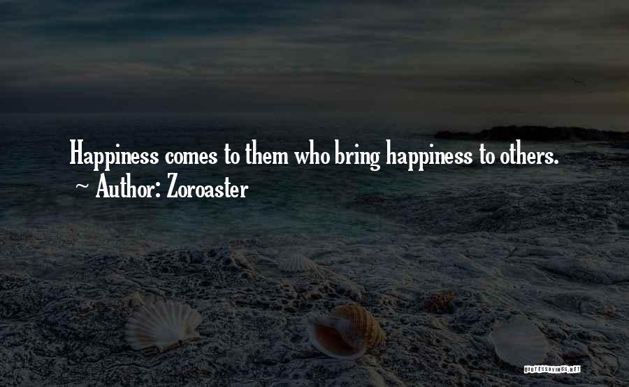 Zoroaster Quotes: Happiness Comes To Them Who Bring Happiness To Others.