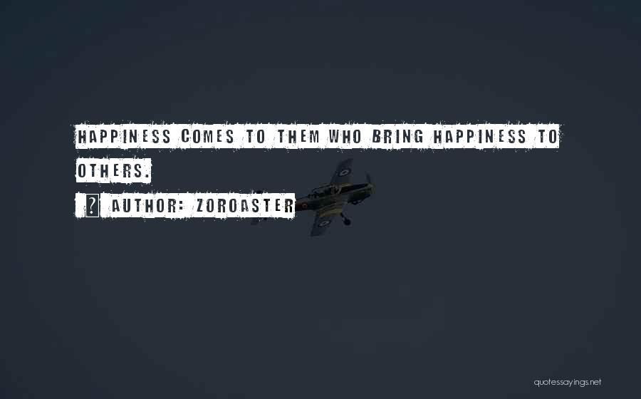 Zoroaster Quotes: Happiness Comes To Them Who Bring Happiness To Others.