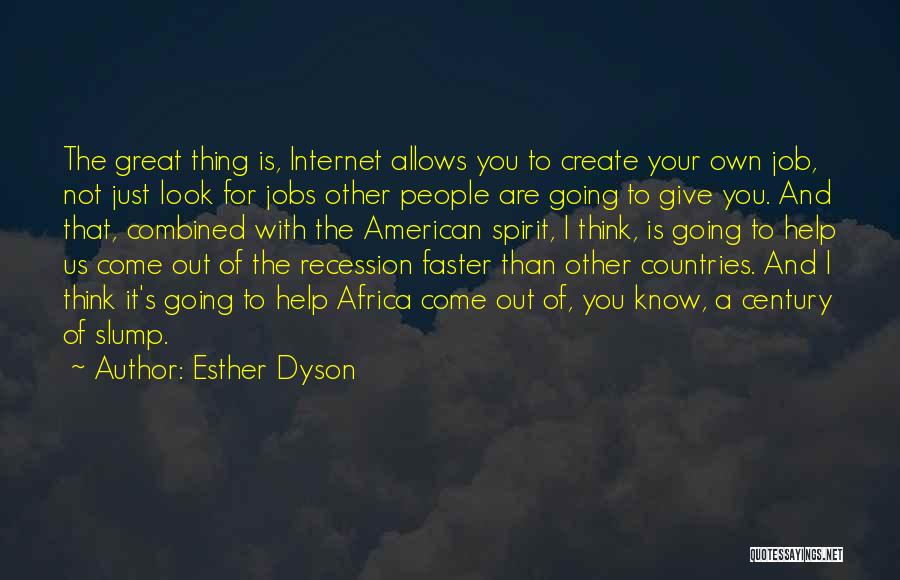 Esther Dyson Quotes: The Great Thing Is, Internet Allows You To Create Your Own Job, Not Just Look For Jobs Other People Are