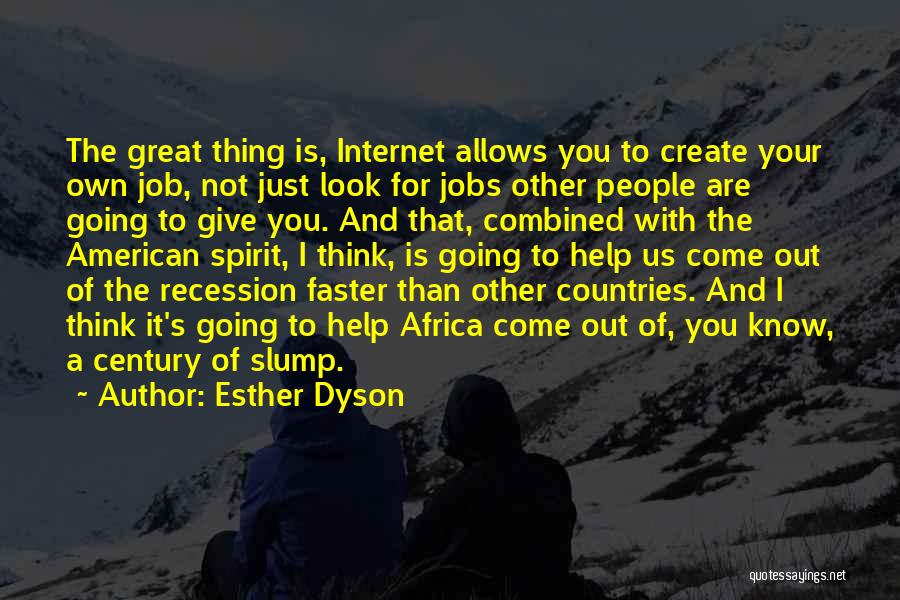 Esther Dyson Quotes: The Great Thing Is, Internet Allows You To Create Your Own Job, Not Just Look For Jobs Other People Are