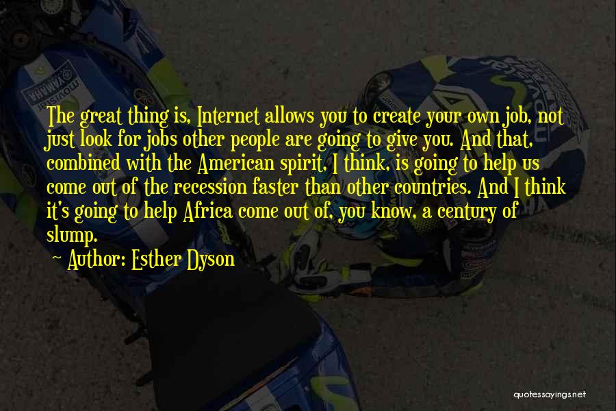 Esther Dyson Quotes: The Great Thing Is, Internet Allows You To Create Your Own Job, Not Just Look For Jobs Other People Are