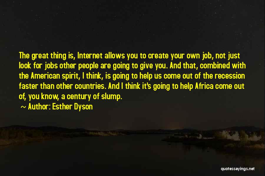 Esther Dyson Quotes: The Great Thing Is, Internet Allows You To Create Your Own Job, Not Just Look For Jobs Other People Are