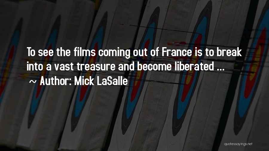 Mick LaSalle Quotes: To See The Films Coming Out Of France Is To Break Into A Vast Treasure And Become Liberated ...