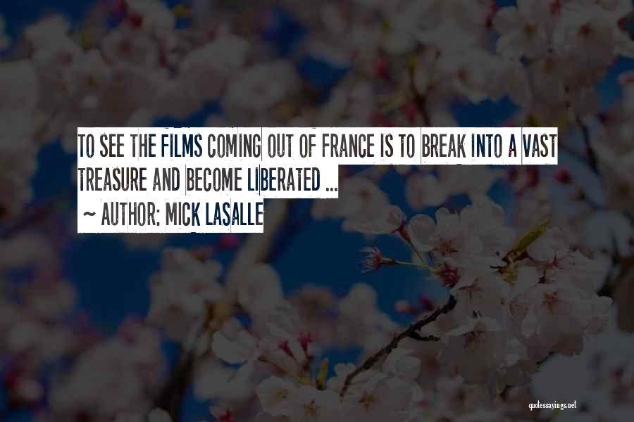 Mick LaSalle Quotes: To See The Films Coming Out Of France Is To Break Into A Vast Treasure And Become Liberated ...