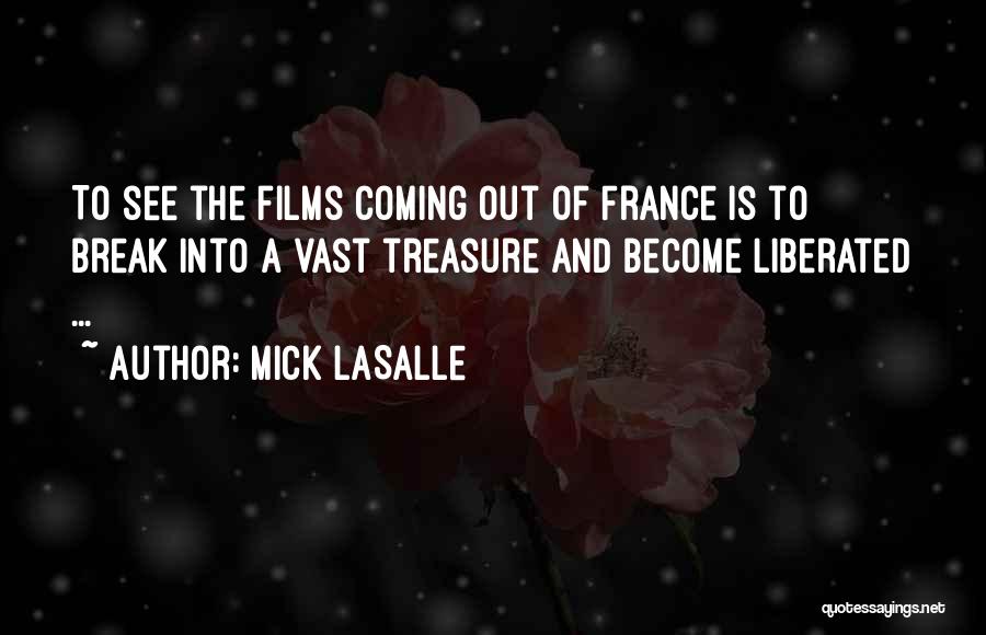 Mick LaSalle Quotes: To See The Films Coming Out Of France Is To Break Into A Vast Treasure And Become Liberated ...