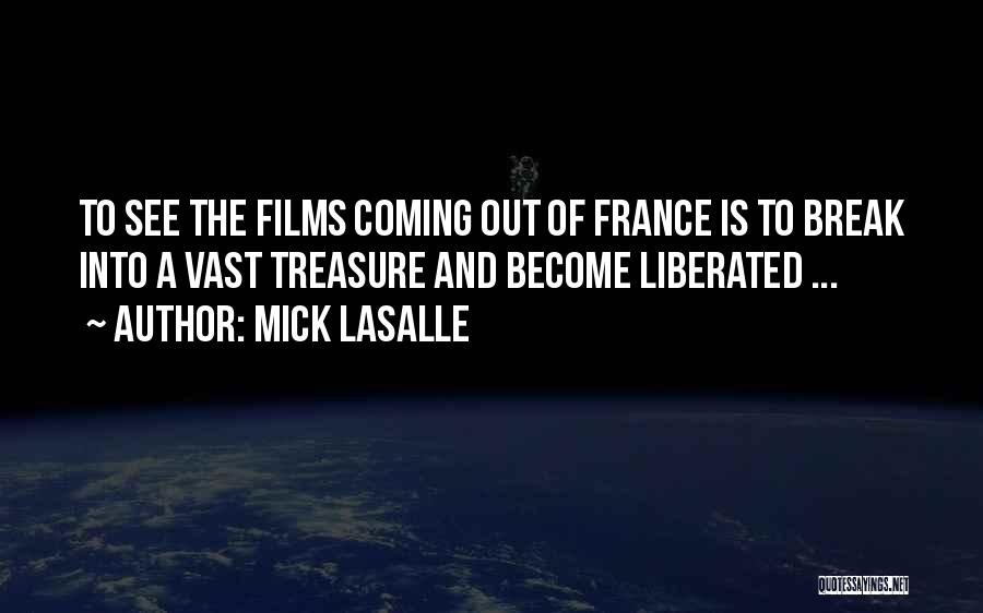 Mick LaSalle Quotes: To See The Films Coming Out Of France Is To Break Into A Vast Treasure And Become Liberated ...