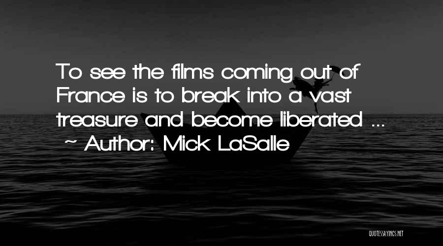 Mick LaSalle Quotes: To See The Films Coming Out Of France Is To Break Into A Vast Treasure And Become Liberated ...