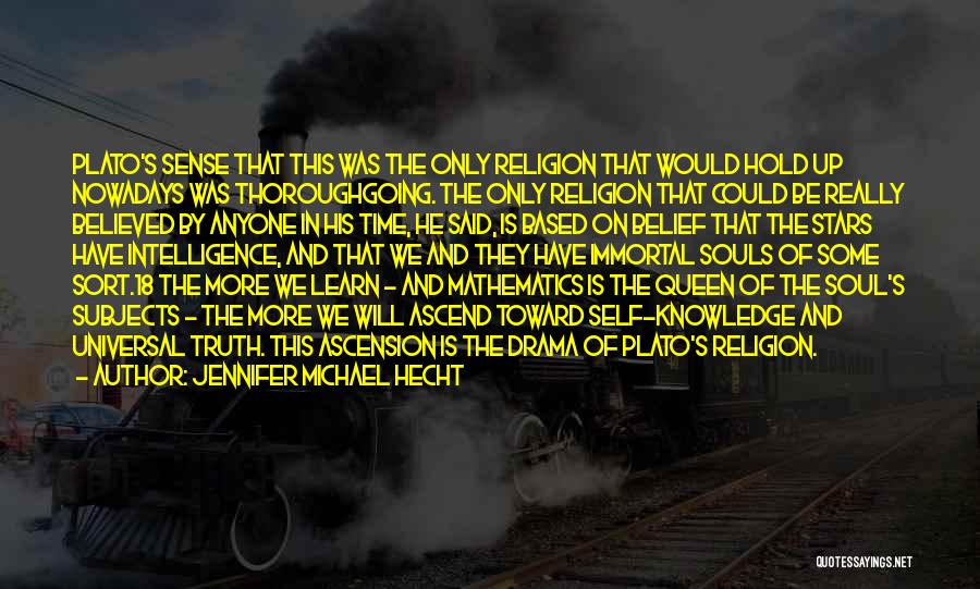 Jennifer Michael Hecht Quotes: Plato's Sense That This Was The Only Religion That Would Hold Up Nowadays Was Thoroughgoing. The Only Religion That Could