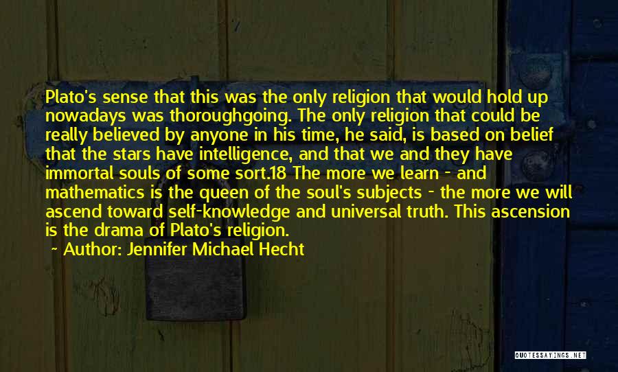 Jennifer Michael Hecht Quotes: Plato's Sense That This Was The Only Religion That Would Hold Up Nowadays Was Thoroughgoing. The Only Religion That Could