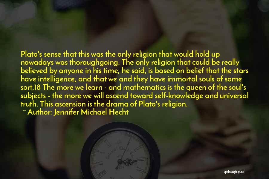 Jennifer Michael Hecht Quotes: Plato's Sense That This Was The Only Religion That Would Hold Up Nowadays Was Thoroughgoing. The Only Religion That Could