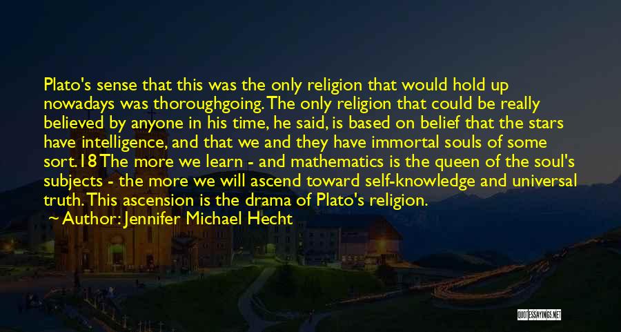 Jennifer Michael Hecht Quotes: Plato's Sense That This Was The Only Religion That Would Hold Up Nowadays Was Thoroughgoing. The Only Religion That Could