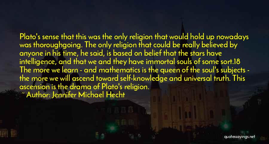 Jennifer Michael Hecht Quotes: Plato's Sense That This Was The Only Religion That Would Hold Up Nowadays Was Thoroughgoing. The Only Religion That Could