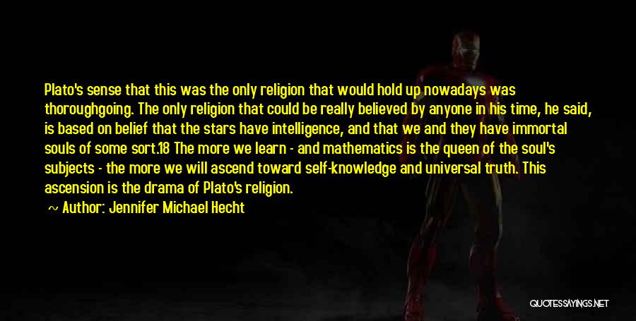 Jennifer Michael Hecht Quotes: Plato's Sense That This Was The Only Religion That Would Hold Up Nowadays Was Thoroughgoing. The Only Religion That Could