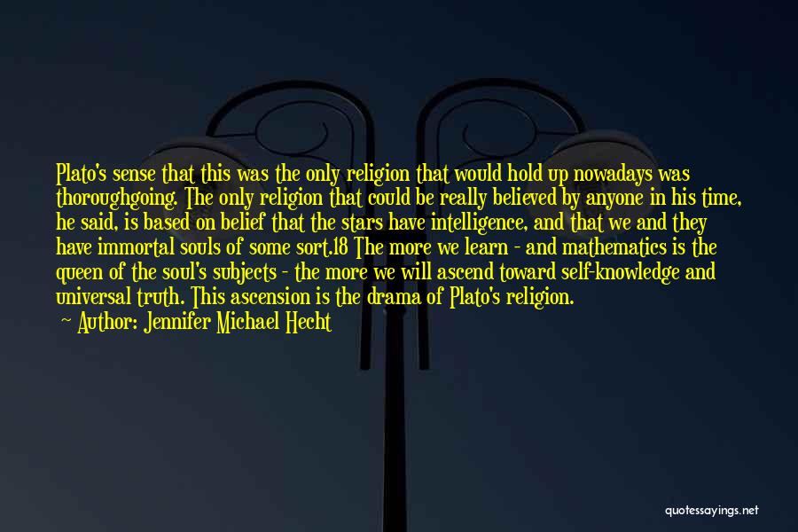 Jennifer Michael Hecht Quotes: Plato's Sense That This Was The Only Religion That Would Hold Up Nowadays Was Thoroughgoing. The Only Religion That Could