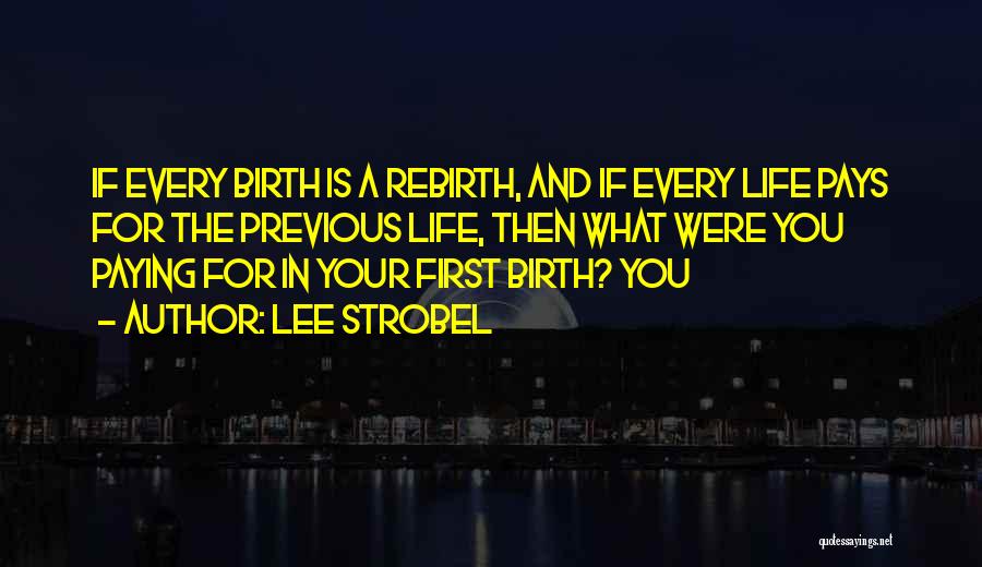 Lee Strobel Quotes: If Every Birth Is A Rebirth, And If Every Life Pays For The Previous Life, Then What Were You Paying