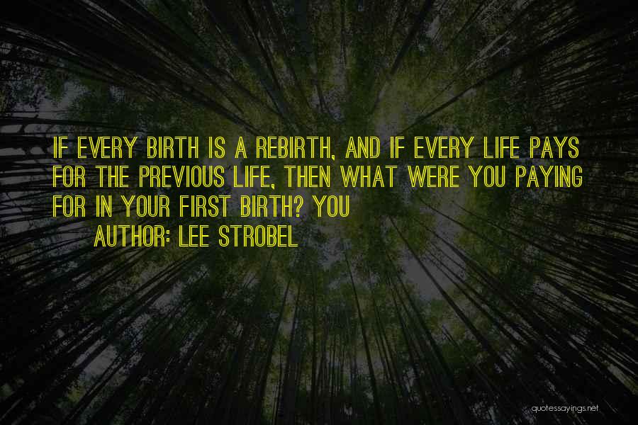 Lee Strobel Quotes: If Every Birth Is A Rebirth, And If Every Life Pays For The Previous Life, Then What Were You Paying