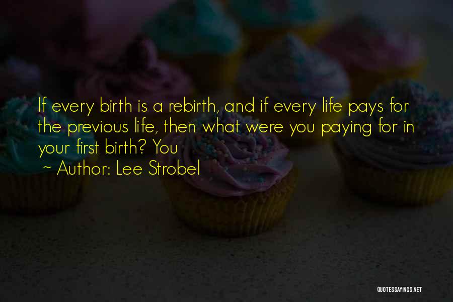 Lee Strobel Quotes: If Every Birth Is A Rebirth, And If Every Life Pays For The Previous Life, Then What Were You Paying