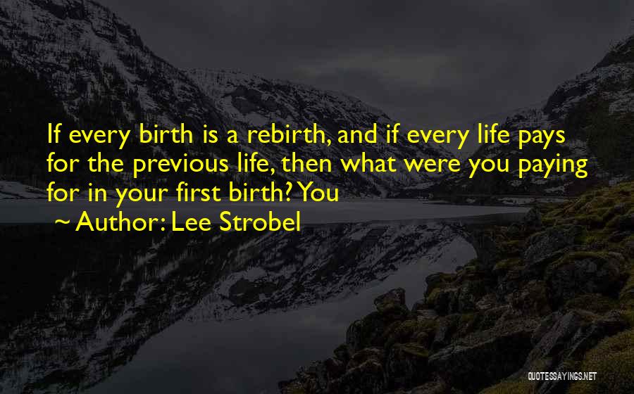 Lee Strobel Quotes: If Every Birth Is A Rebirth, And If Every Life Pays For The Previous Life, Then What Were You Paying