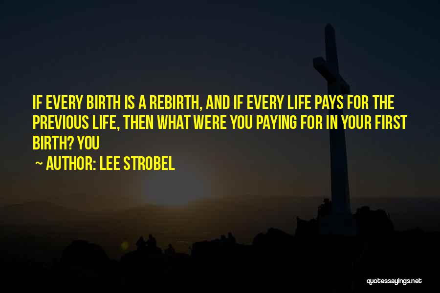 Lee Strobel Quotes: If Every Birth Is A Rebirth, And If Every Life Pays For The Previous Life, Then What Were You Paying