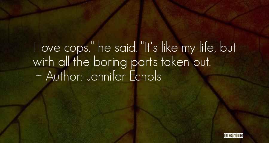 Jennifer Echols Quotes: I Love Cops, He Said. It's Like My Life, But With All The Boring Parts Taken Out.