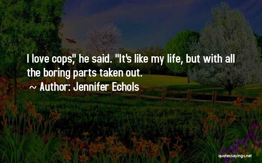 Jennifer Echols Quotes: I Love Cops, He Said. It's Like My Life, But With All The Boring Parts Taken Out.