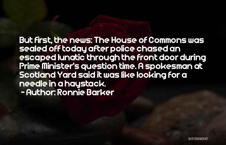 Ronnie Barker Quotes: But First, The News: The House Of Commons Was Sealed Off Today After Police Chased An Escaped Lunatic Through The