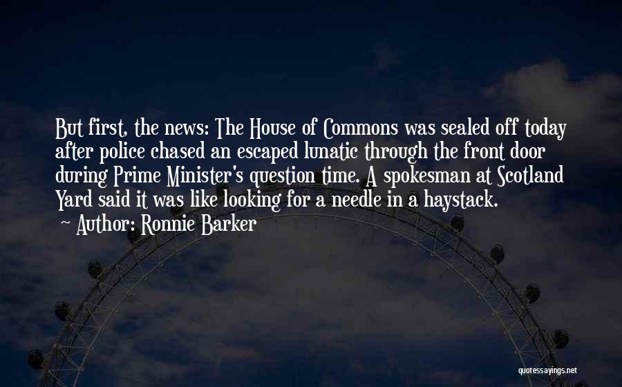 Ronnie Barker Quotes: But First, The News: The House Of Commons Was Sealed Off Today After Police Chased An Escaped Lunatic Through The