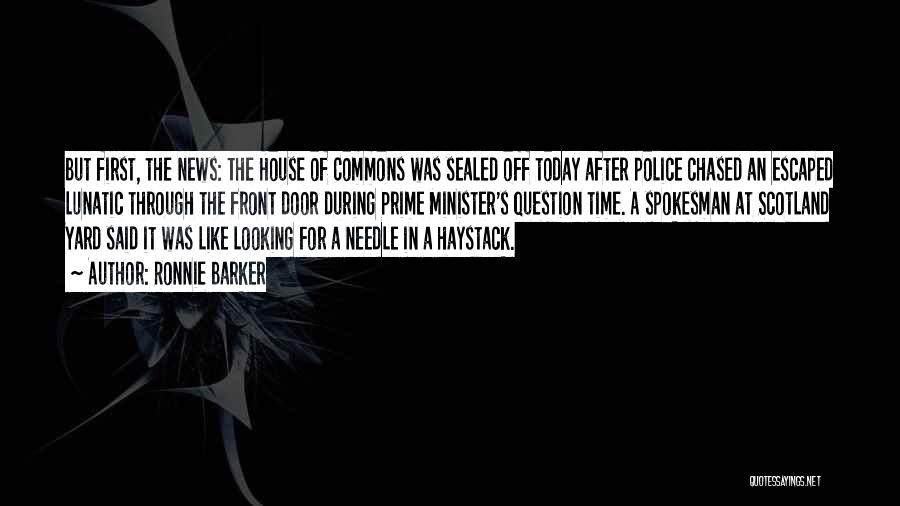 Ronnie Barker Quotes: But First, The News: The House Of Commons Was Sealed Off Today After Police Chased An Escaped Lunatic Through The