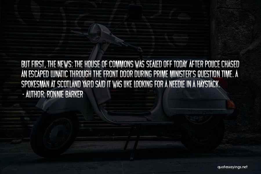 Ronnie Barker Quotes: But First, The News: The House Of Commons Was Sealed Off Today After Police Chased An Escaped Lunatic Through The