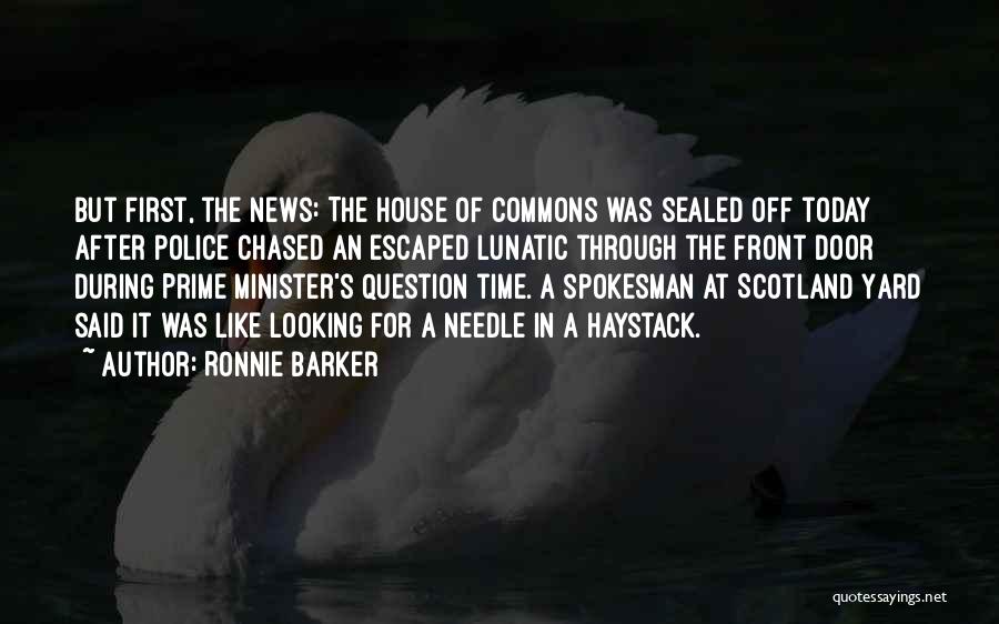 Ronnie Barker Quotes: But First, The News: The House Of Commons Was Sealed Off Today After Police Chased An Escaped Lunatic Through The