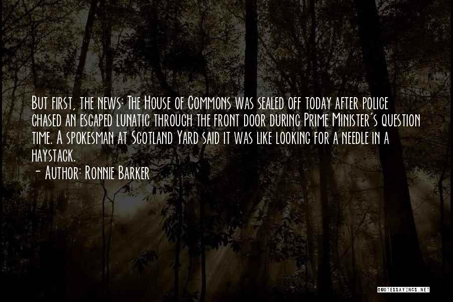 Ronnie Barker Quotes: But First, The News: The House Of Commons Was Sealed Off Today After Police Chased An Escaped Lunatic Through The