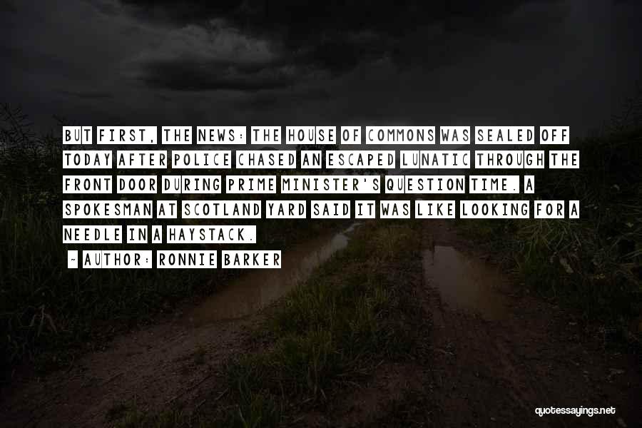 Ronnie Barker Quotes: But First, The News: The House Of Commons Was Sealed Off Today After Police Chased An Escaped Lunatic Through The