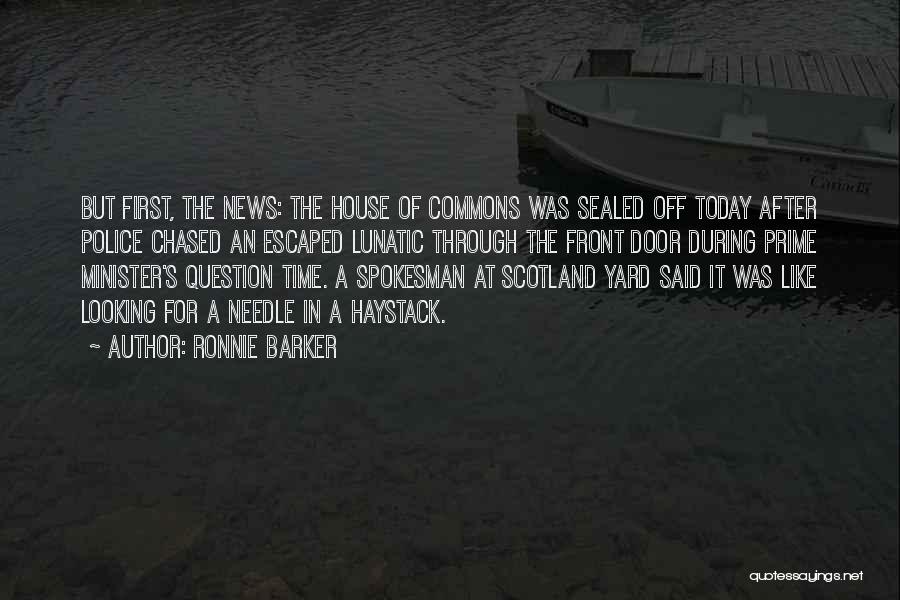 Ronnie Barker Quotes: But First, The News: The House Of Commons Was Sealed Off Today After Police Chased An Escaped Lunatic Through The