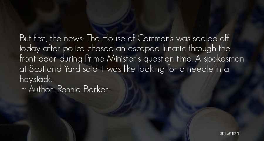 Ronnie Barker Quotes: But First, The News: The House Of Commons Was Sealed Off Today After Police Chased An Escaped Lunatic Through The