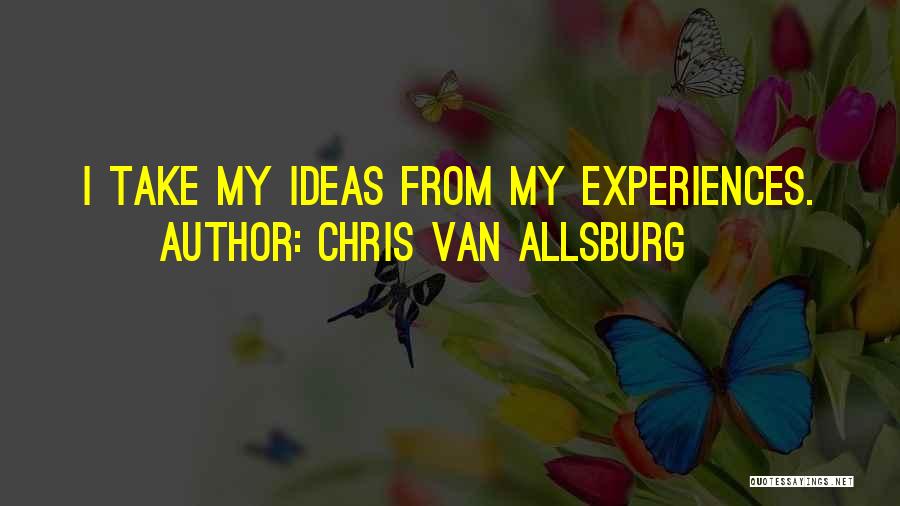 Chris Van Allsburg Quotes: I Take My Ideas From My Experiences.