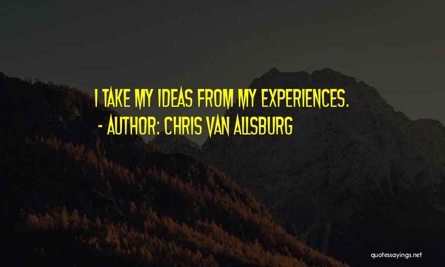 Chris Van Allsburg Quotes: I Take My Ideas From My Experiences.