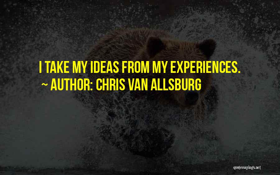 Chris Van Allsburg Quotes: I Take My Ideas From My Experiences.