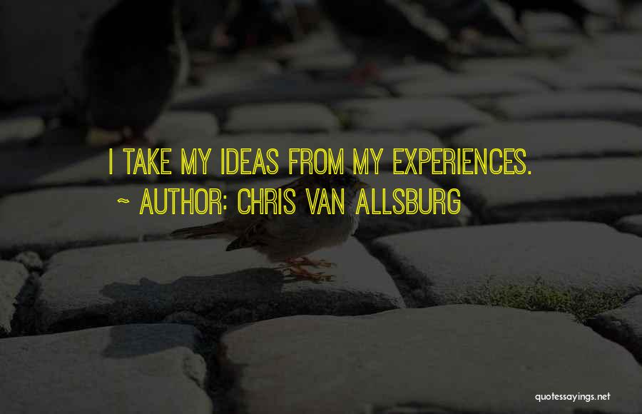 Chris Van Allsburg Quotes: I Take My Ideas From My Experiences.