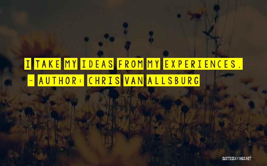 Chris Van Allsburg Quotes: I Take My Ideas From My Experiences.