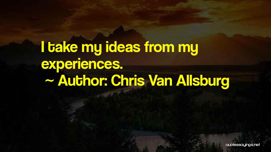 Chris Van Allsburg Quotes: I Take My Ideas From My Experiences.
