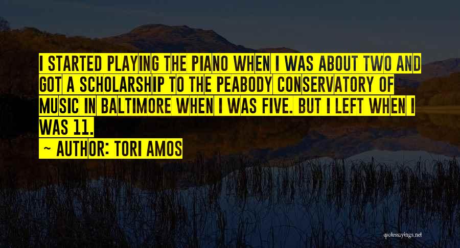 Tori Amos Quotes: I Started Playing The Piano When I Was About Two And Got A Scholarship To The Peabody Conservatory Of Music