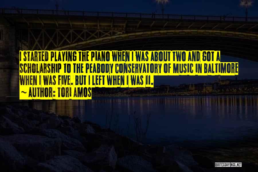 Tori Amos Quotes: I Started Playing The Piano When I Was About Two And Got A Scholarship To The Peabody Conservatory Of Music