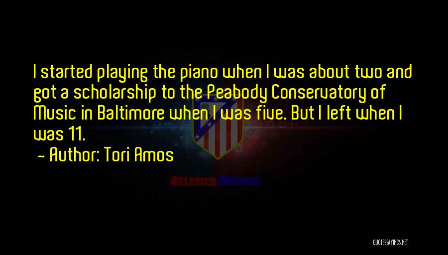 Tori Amos Quotes: I Started Playing The Piano When I Was About Two And Got A Scholarship To The Peabody Conservatory Of Music