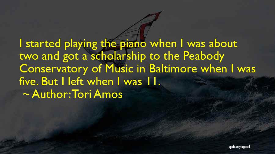 Tori Amos Quotes: I Started Playing The Piano When I Was About Two And Got A Scholarship To The Peabody Conservatory Of Music